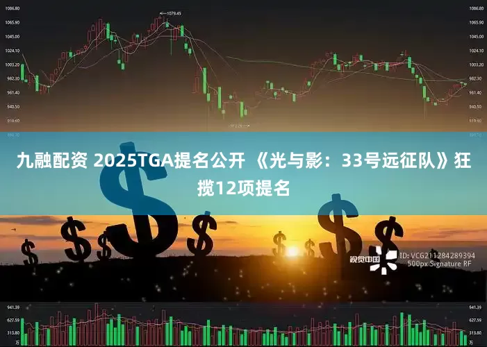 九融配资 2025TGA提名公开 《光与影：33号远征队》狂揽12项提名